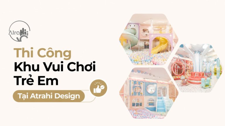 Thi Công Khu Vui Chơi Trẻ Em Tại Atrahi Design