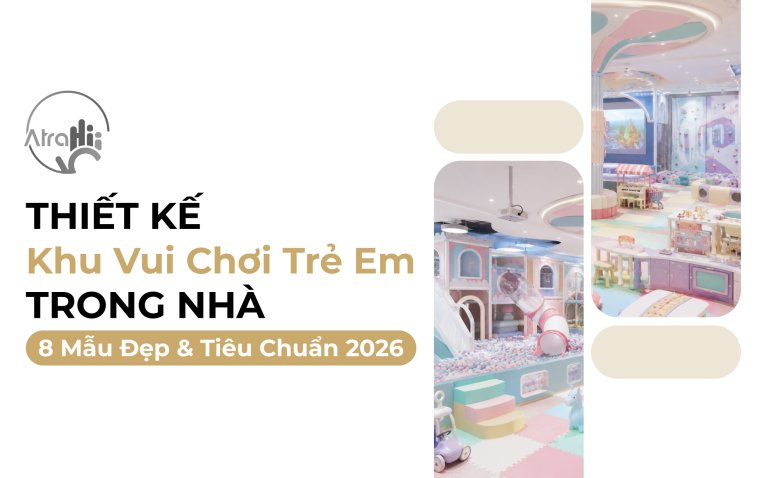 Bảo vệ: Thiết Kế Khu Vui Chơi Trẻ Em Trong Nhà: 8 Mẫu Đẹp & Tiêu Chuẩn Mới Nhất 2026