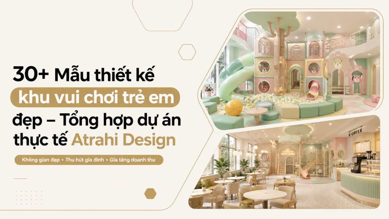 30+ Mẫu thiết kế khu vui chơi trẻ em đẹp – Tổng hợp dự án thực tế Atrahi Design 1